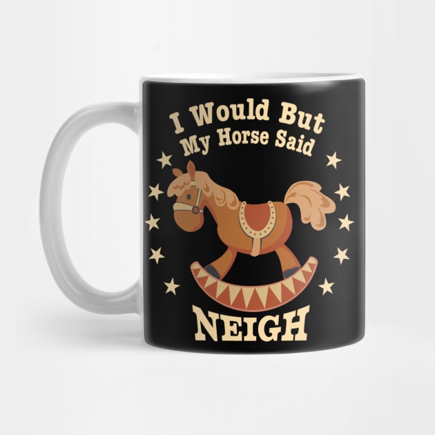 Funny “I Would, But My Horse Said Neigh” by Graphic Duster